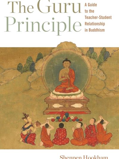 The Guru Principle : A Guide To The Teacher-Student Relationship In Buddhism