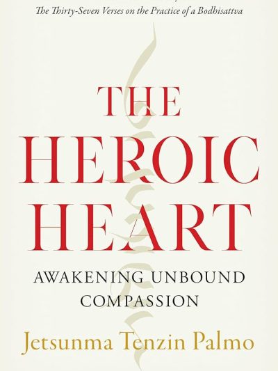 The Heroic Heart : Awakening Unbound Compassion