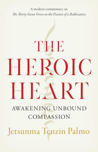 The Heroic Heart : Awakening Unbound Compassion