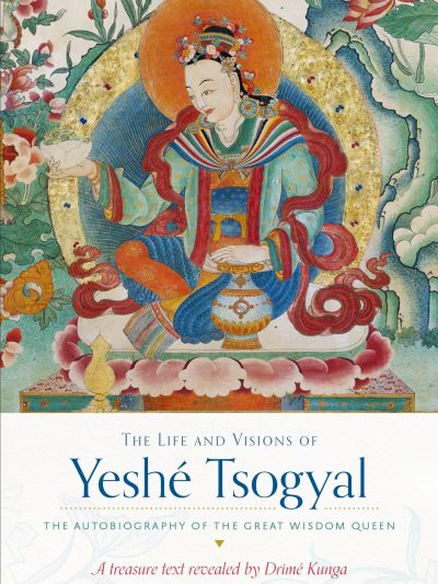 The Life and Visions of Yeshe Tsogyal : The Autobiography of the Great Wisdom Queen