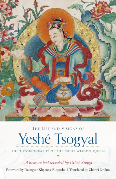 The Life and Visions of Yeshe Tsogyal : The Autobiography of the Great Wisdom Queen