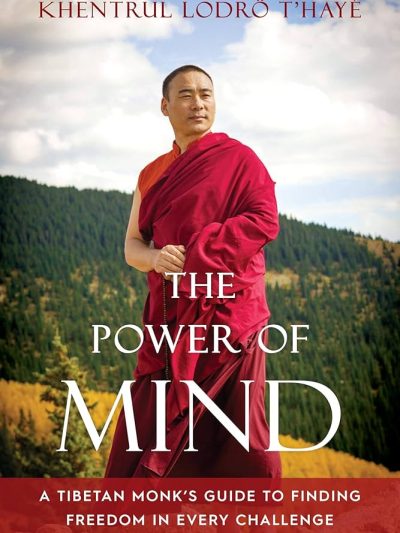 The Power Of Mind : A Tibetan Monk's Guide To Finding Freedom In Every Challenge