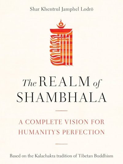 The Realm Of Shambhala : A Complete Vision For Humanity's Perfection