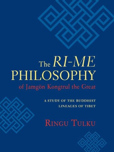 The Ri-Me Philosophy of Jamgon Kongtrul The Great : A study Of The Buddhist Lineages Of Tibet