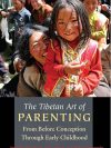 The Tibetan Art of Parenting : From Before Conception through Early Childhood