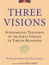 Three Visions : Fundamental Teachings Of The Sakya Lineage Of Tibetan Buddhism