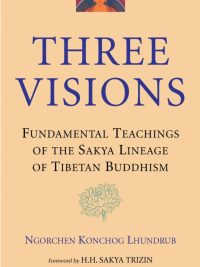 Three Visions : Fundamental Teachings Of The Sakya Lineage Of Tibetan Buddhism
