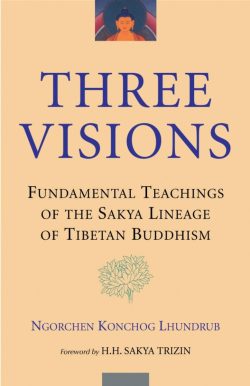 Three Visions : Fundamental Teachings Of The Sakya Lineage Of Tibetan Buddhism