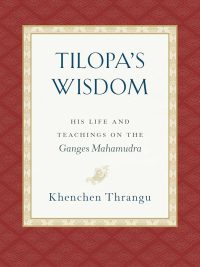 Tilopa's Wisdom : His Life and Teachings On the Ganges Mahamudra