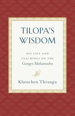 Tilopa's Wisdom : His Life and Teachings On the Ganges Mahamudra