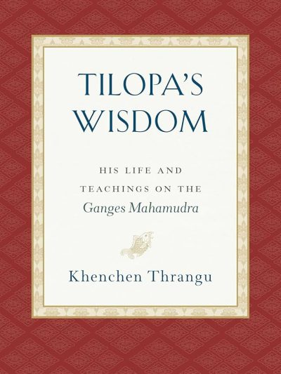 Tilopa's Wisdom : His Life and Teachings On the Ganges Mahamudra
