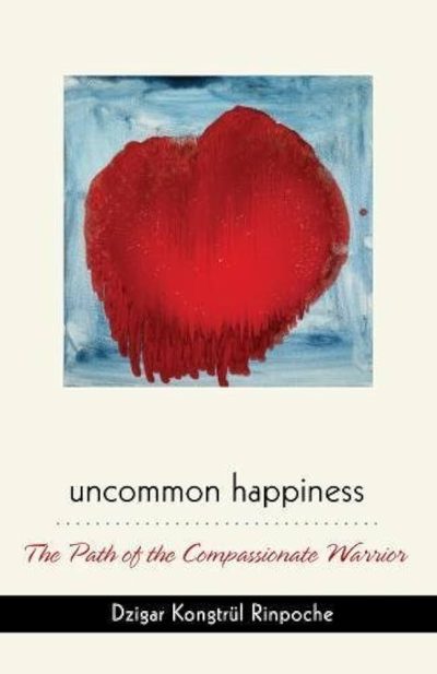 Uncommon Happiness : The Path of the Compassionate Warrior