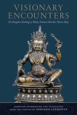 Visionary Encounters : The Dzogchen Teachings of Bonpo Treasure Revealer Shense Lhaje