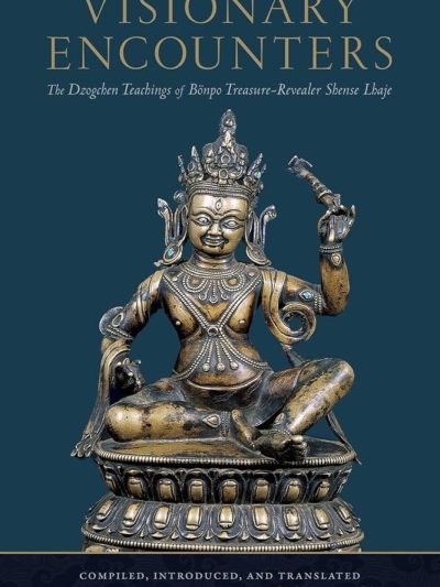 Visionary Encounters : The Dzogchen Teachings of Bonpo Treasure Revealer Shense Lhaje