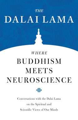 Where Buddhism Meets Neuroscience : Conversations With The Dalai Lama On The Spiritual And Scientific Views Of Our Minds