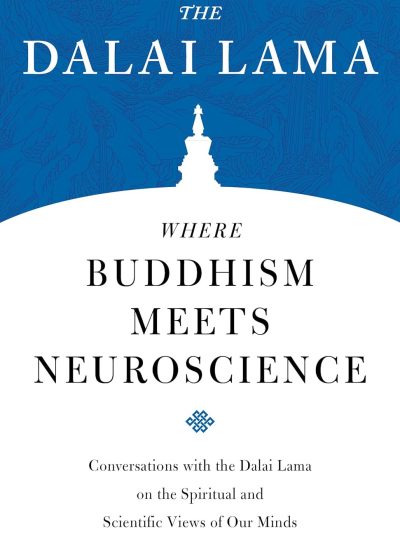 Where Buddhism Meets Neuroscience : Conversations With The Dalai Lama On The Spiritual And Scientific Views Of Our Minds