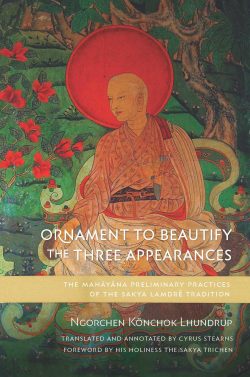 Ornament to Beautify the Three Appearances : The Mahayana Preliminary Practices of the Sakya Lamdre Tradition