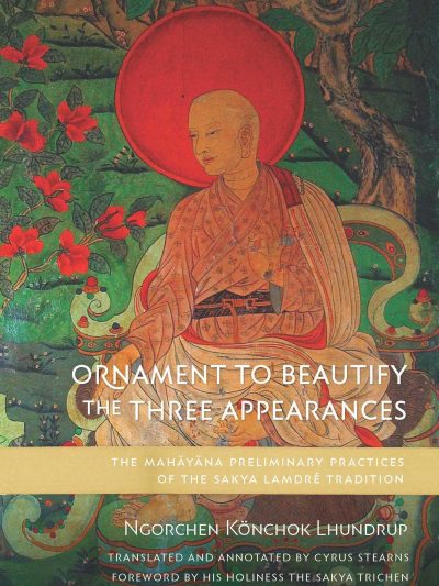 Ornament to Beautify the Three Appearances : The Mahayana Preliminary Practices of the Sakya Lamdre Tradition