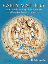 Early Matters : Essays on the History of Buddhist Art in Zangskar, Western Himalaya