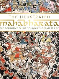 The Illustrated Mahabharata : The Definitive Guide to India's Greatest Epic