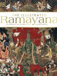The Illustrated Ramayana : The Timeless Epic of Duty, Love and Redemption