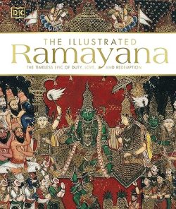The Illustrated Ramayana : The Timeless Epic of Duty, Love and Redemption
