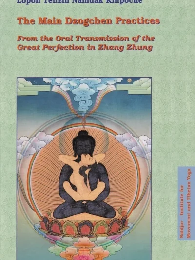 The Main Dzogchen Practices : From the Oral Transmission of the Great Perfection in Zhang Zhung
