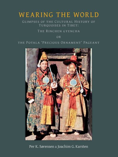 Wearing the World : Glimpses of the Cultural History of Turquoises in Tibet: The Rinchen Gyencha or The Potala 'Precious Ornament' Pageant