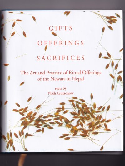Gifts Offerings Sacrifices: The Art and Practice of Ritual Offerings of the Newars in Nepal